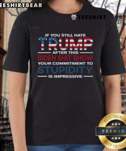 Hot If You Still Hate Trump After This Biden Shit Show Ladies Tee featuring bold text on a stylish women's t-shirt.