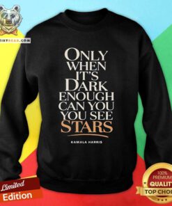 Hot Only When It's Dark Enough Can You See Stars Kamala Harris Sweatshirt