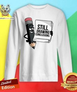 Hot Still Drawing Conclusions Sweatshirt