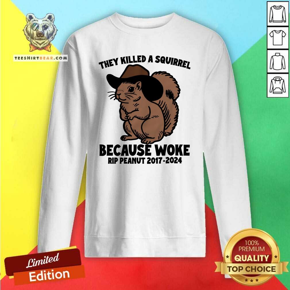 Hot They Killed A Squirrel Because Woke Rip Peanut 2017-2024 Sweatshirt
