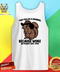 Hot They Killed A Squirrel Because Woke Rip Peanut 2017-2024 Tank-top