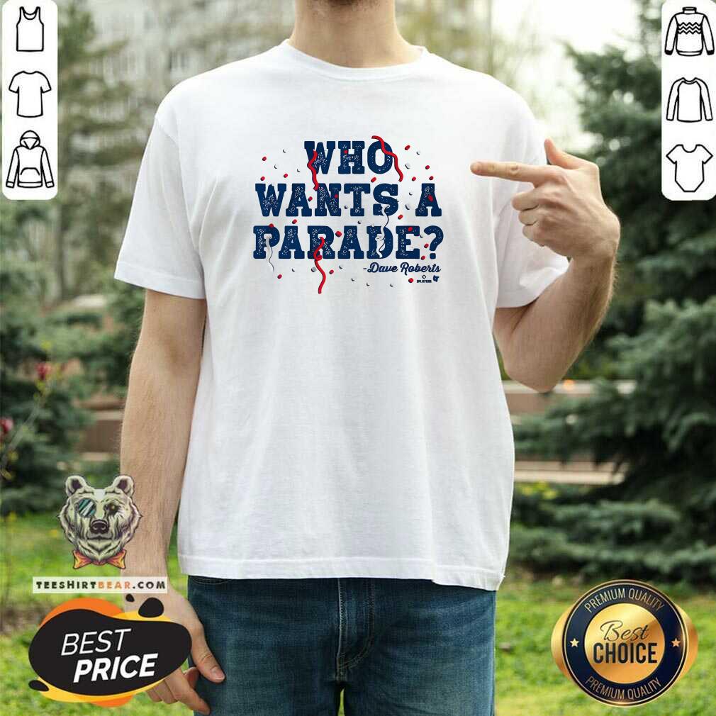 Nice Dave Roberts Who Wants A Parade T-Shirt