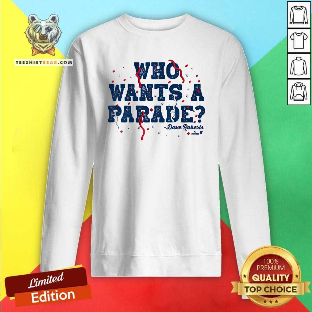 Nice Dave Roberts Who Wants A Parade Sweatshirt