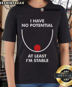 Women's tee featuring 'Nice, I Have No Potential, At Least I'm Stable' text design for casual wear and self-expression.