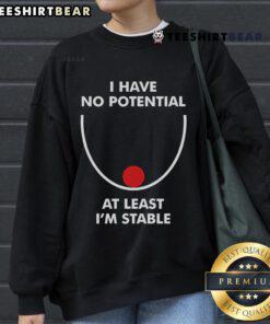 Cozy 'Nice, I Have No Potential, At Least I'm Stable' sweatshirt for casual wear, perfect for laid-back style enthusiasts.