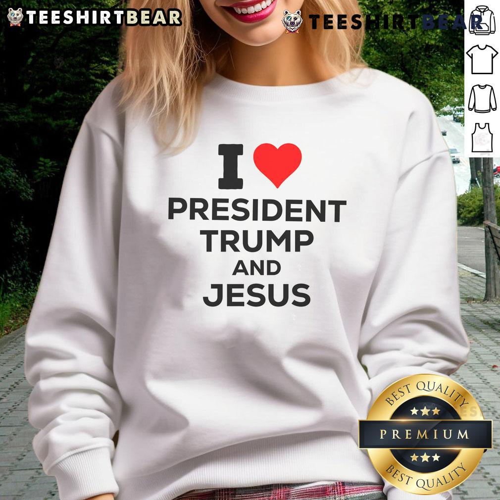 Nice I Heart President Trump and Love Jesus sweatshirt design featuring bold text and a patriotic theme.