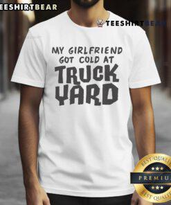 Nice My Girlfriend Got Cold At Truck Yard T-Shirt design featuring a playful graphic, perfect for casual outings.