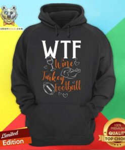 Nice WTF Wine Turkey Football Thanksgiving Hoodie