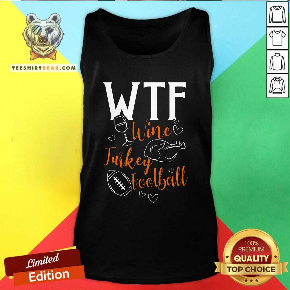 Nice WTF Wine Turkey Football Thanksgiving Tank-top