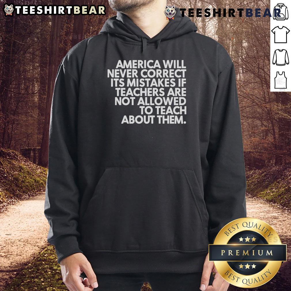Official America Will Never Correct Its Mistakes Hoodie showcasing a bold message about teaching history and accountability.