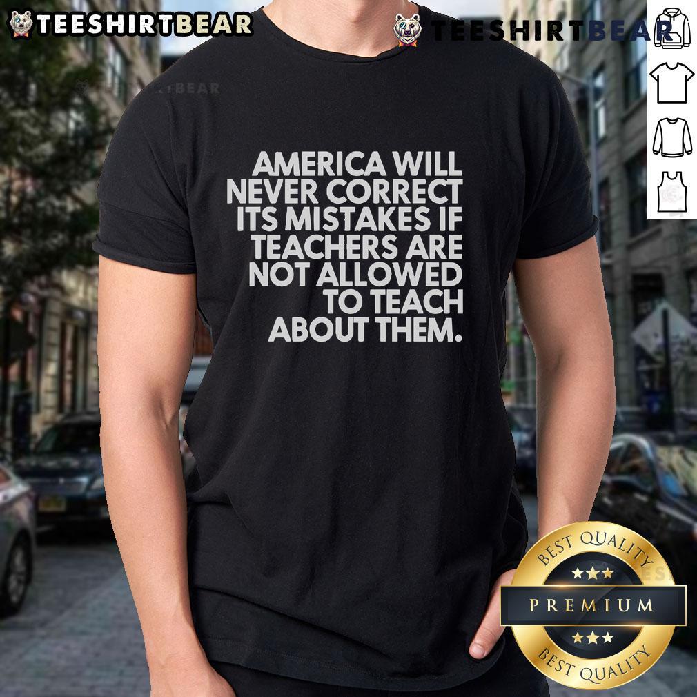 Official 'America Will Never Correct Its Mistakes If Teachers Are Not Allowed To Teach About Them' T-Shirt design.