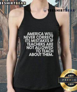Tank top featuring the phrase 'America Will Never Correct Its Mistakes' highlighting the importance of teaching history.