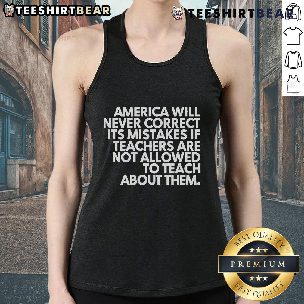 Tank top featuring the phrase 'America Will Never Correct Its Mistakes' highlighting the importance of teaching history.