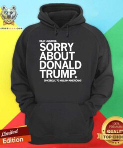 Original Dear Universe Sorry About Donald Trump Hoodie