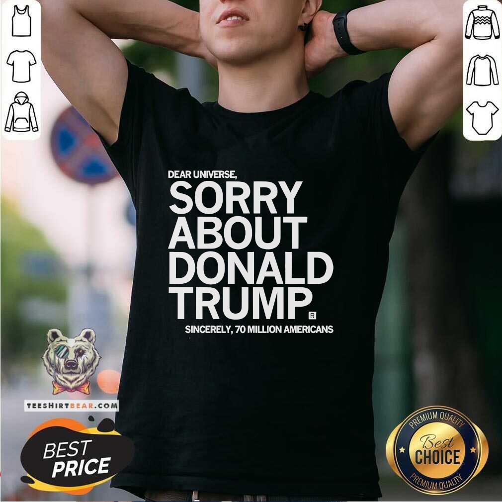 Original Dear Universe Sorry About Donald Trump T-Shirt