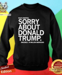 Original Dear Universe Sorry About Donald Trump Sweatshirt
