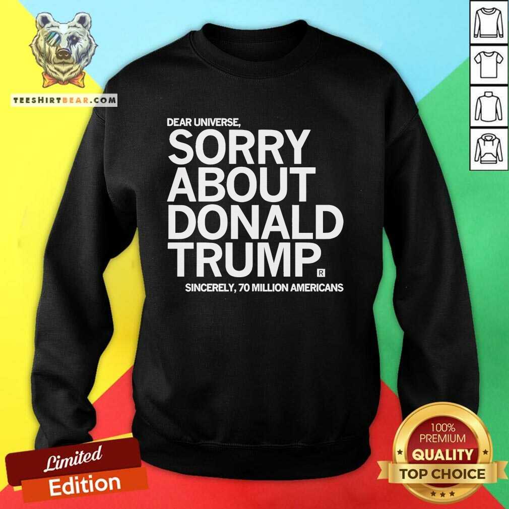 Original Dear Universe Sorry About Donald Trump Sweatshirt