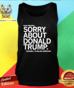 Original Dear Universe Sorry About Donald Trump Tank-top