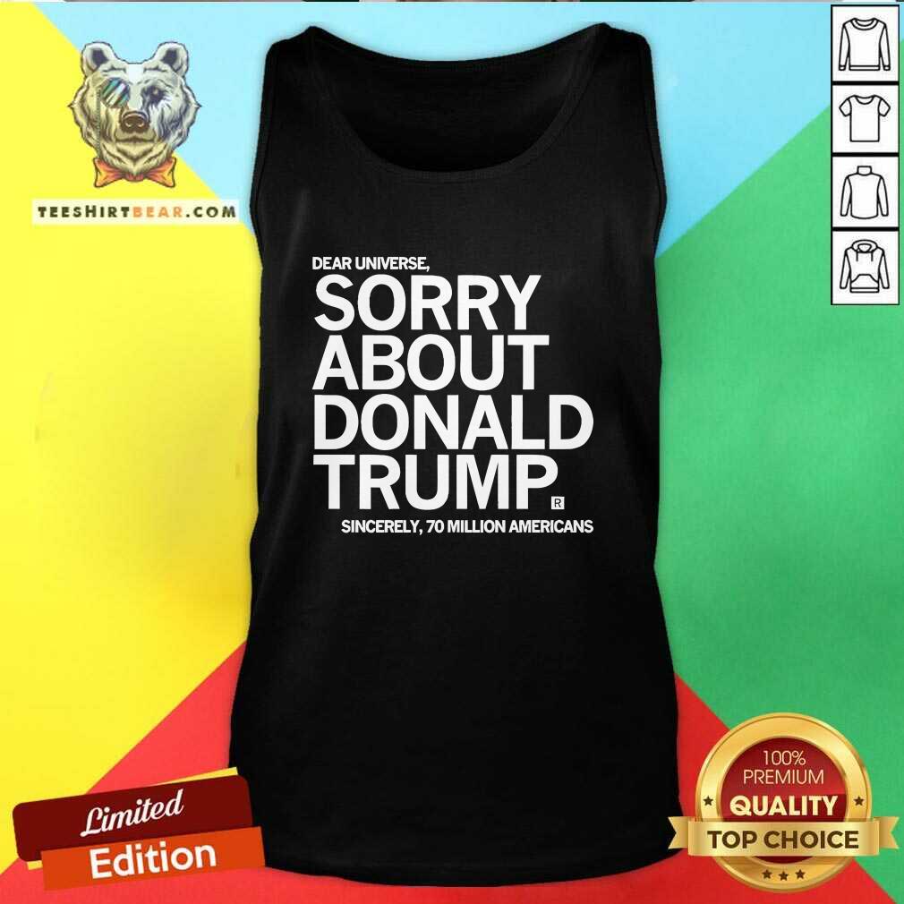 Original Dear Universe Sorry About Donald Trump Tank-top