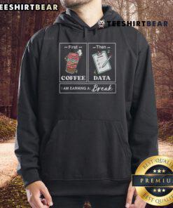 Original First Coffee Then Data I'm Earning a Break Hoodie design featuring a cozy, stylish graphic for data lovers.