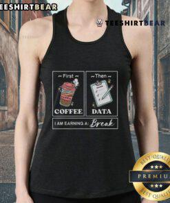 Original First Coffee Then Data I Am Earning A Break tank top design featuring a fun coffee and data graphic.