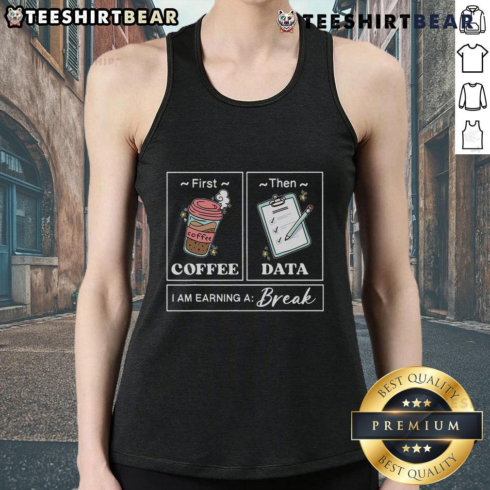 Original First Coffee Then Data I Am Earning A Break tank top design featuring a fun coffee and data graphic.