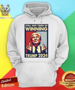 Original Still Not Tired Of Winning President Trump 2024 Hoodie