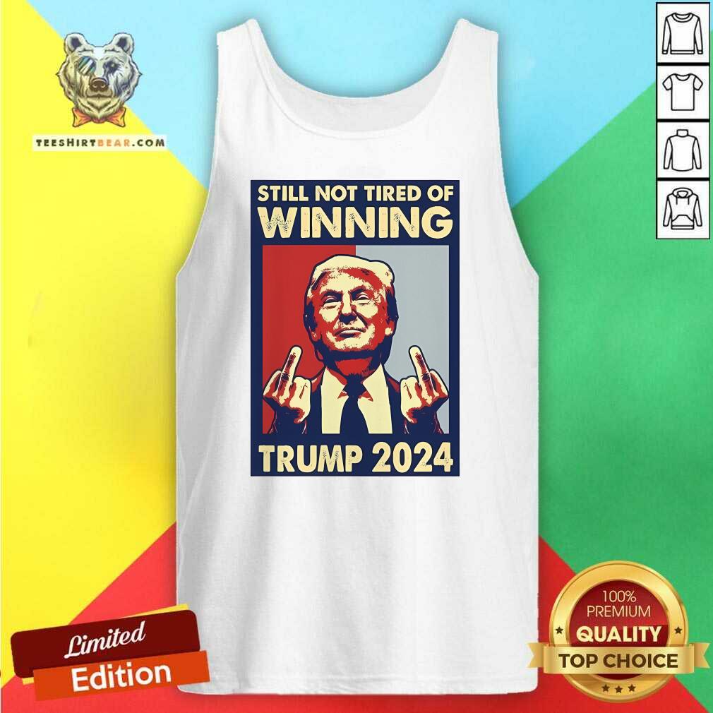 Original Still Not Tired Of Winning President Trump 2024 Tank-top