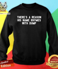 Original There's A Reason His Name Rhymes With Dump Sweatshirt