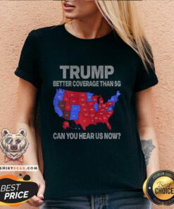 Original Trump Better Coverage Than 5G Can You Hear Us Now Politics V-neck