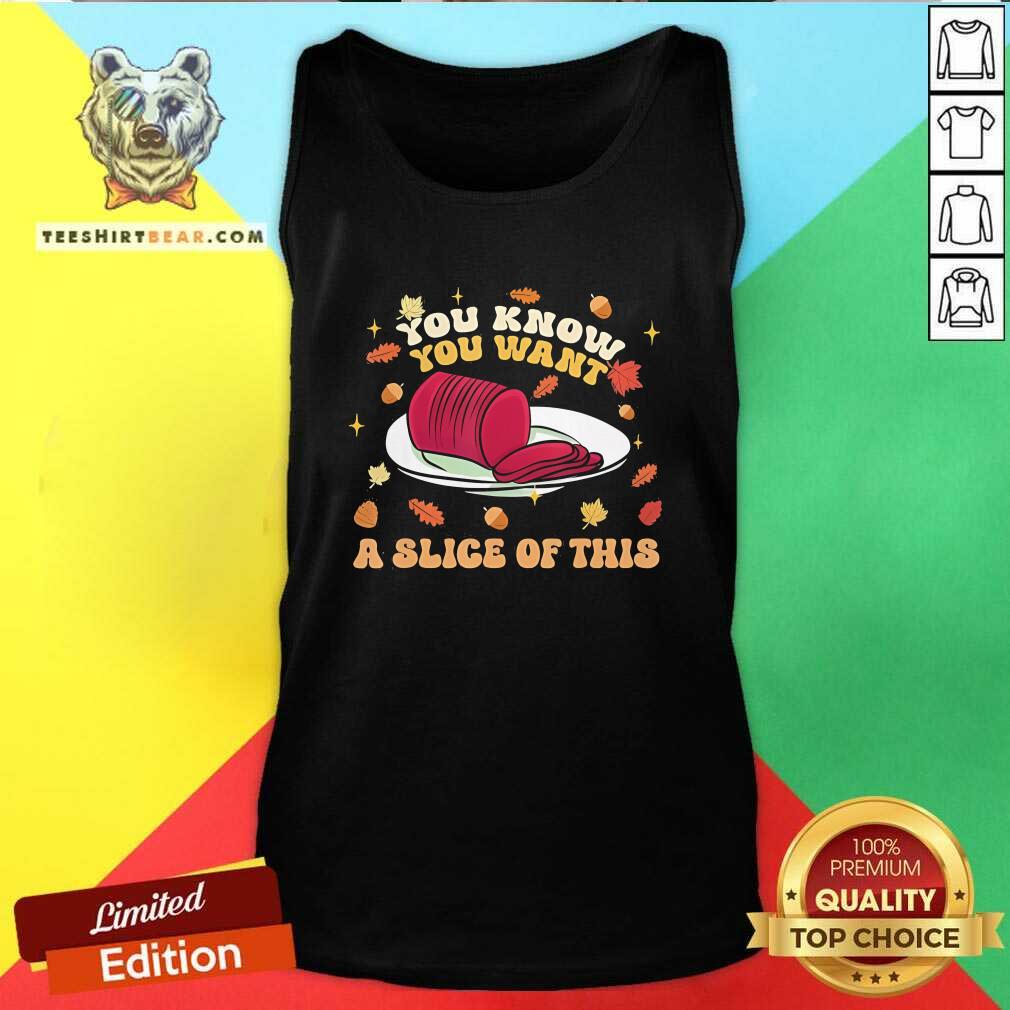 Original You Know You Want A Slice Of This Happy Thanksgiving Tank-top