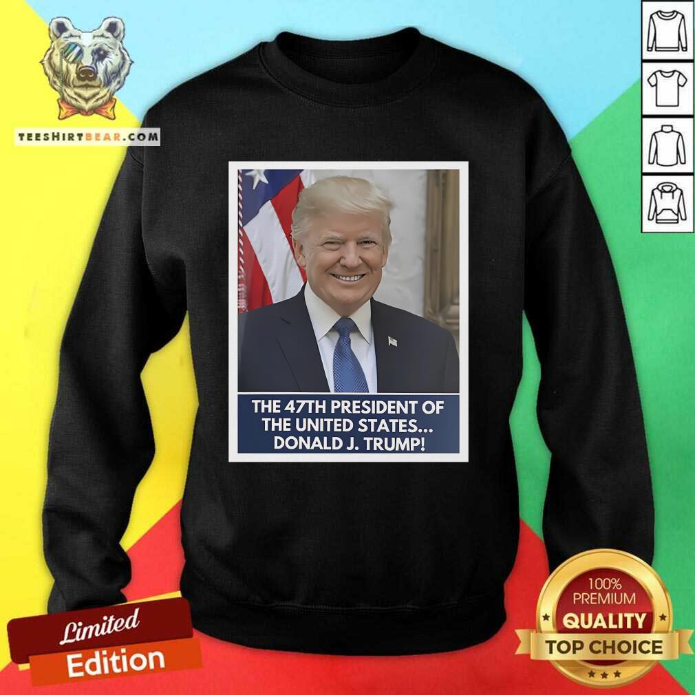 Premium Donald Trump Is 47th President Of The United States Won 2024 Sweatshirt