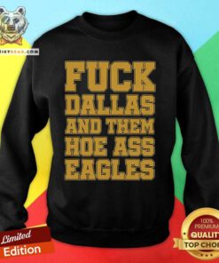 Premium Fck Dallas And Them Hoe Ass Eagles Sweatshirt