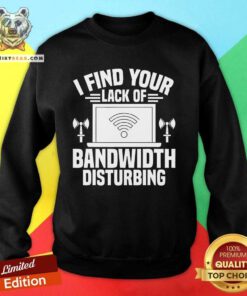 Premium I Find Your Lack Of Bandwidth Disturbing Network Admin Sweatshirt