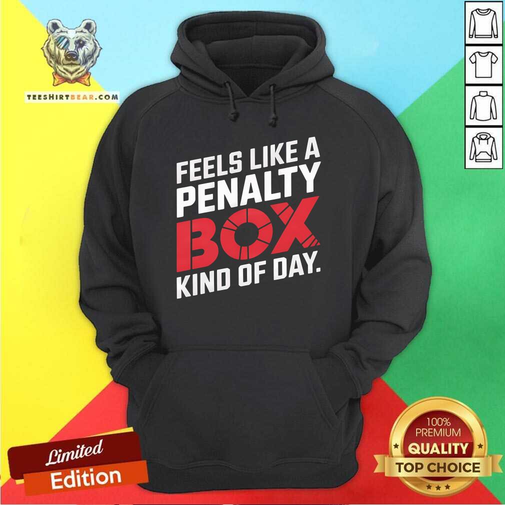 Premium Penalty Box Hockey Feels Like A Penalty Box Kind Of Day Hoodie