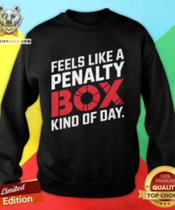 Premium Penalty Box Hockey Feels Like A Penalty Box Kind Of Day Sweatshirt
