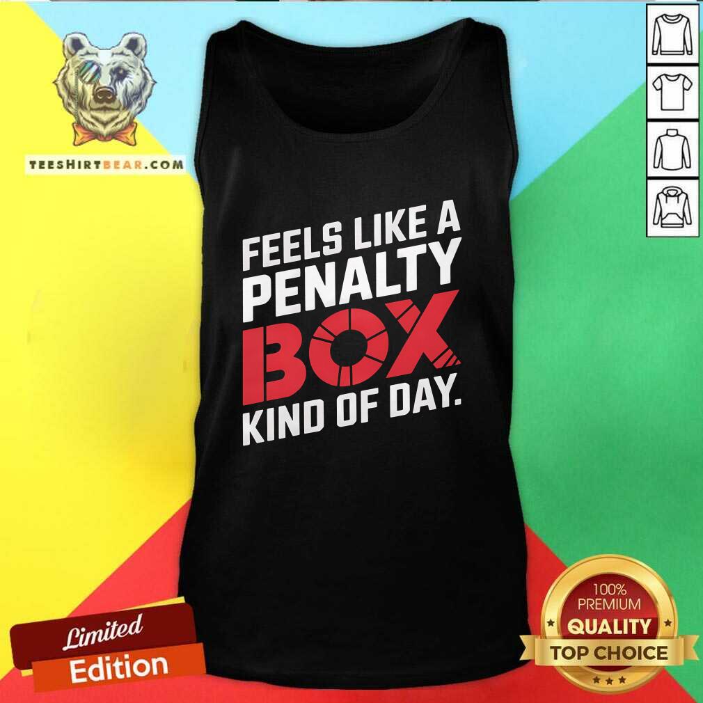 Premium Penalty Box Hockey Feels Like A Penalty Box Kind Of Day Tank-top