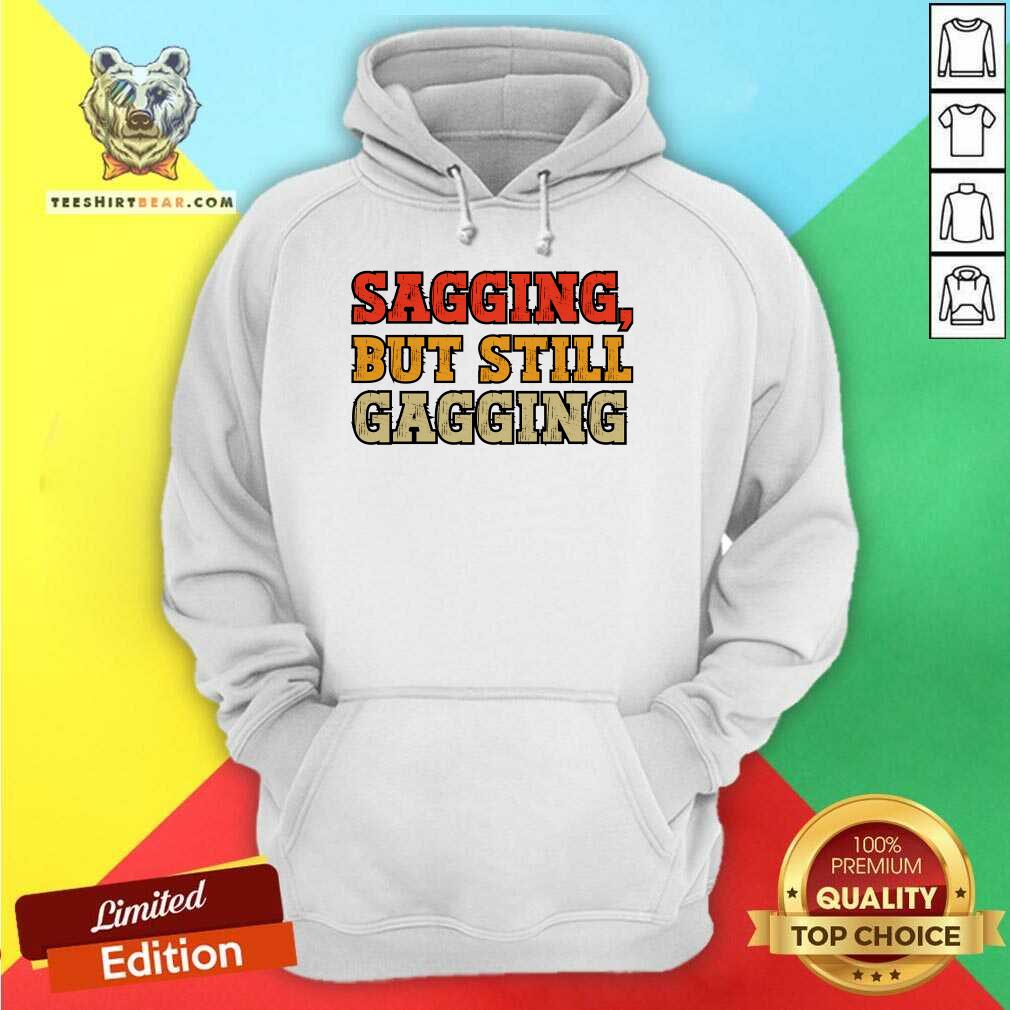 Premium Sagging But Still Gagging Hoodie