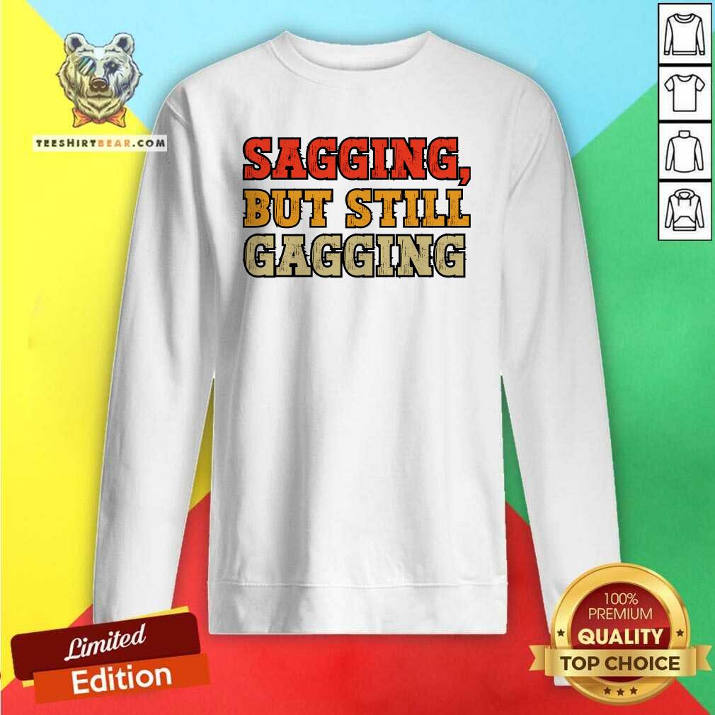 Premium Sagging But Still Gagging Sweatshirt