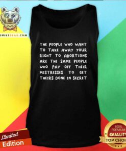 Premium The People Who Want To Take Away Your Right To Abortions Tank-top