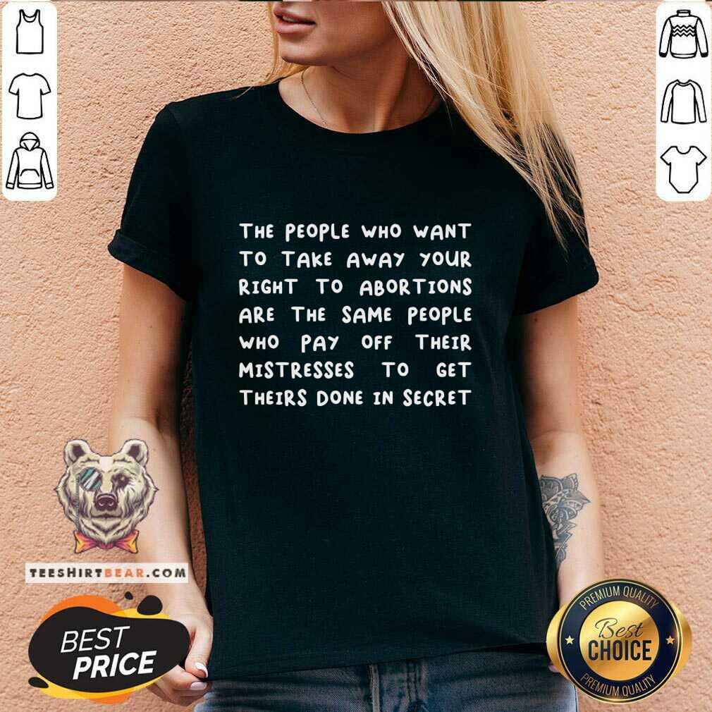 Premium The People Who Want To Take Away Your Right To Abortions V-neck