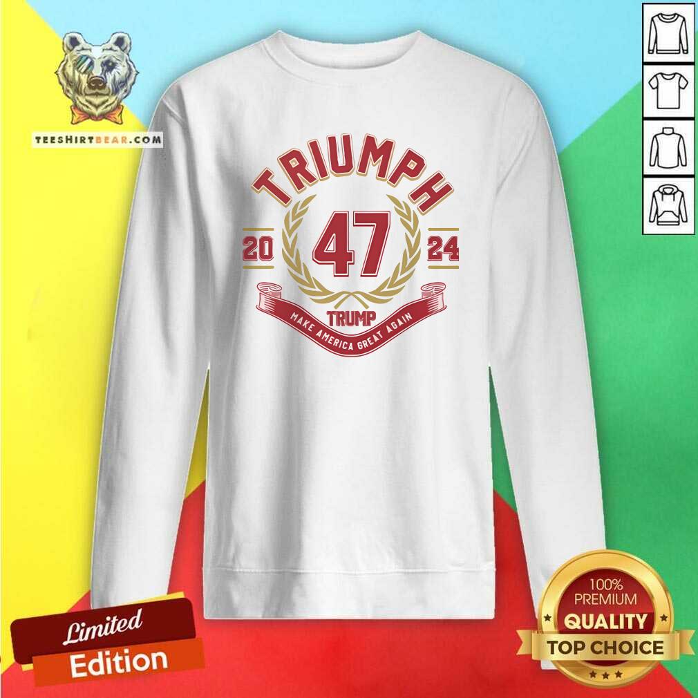 Premium Triumph Trump Make America Great Again 47 President Sweatshirt