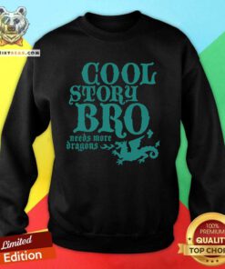 Pretty Cool Story Bro Need More Dragon Sweatshirt