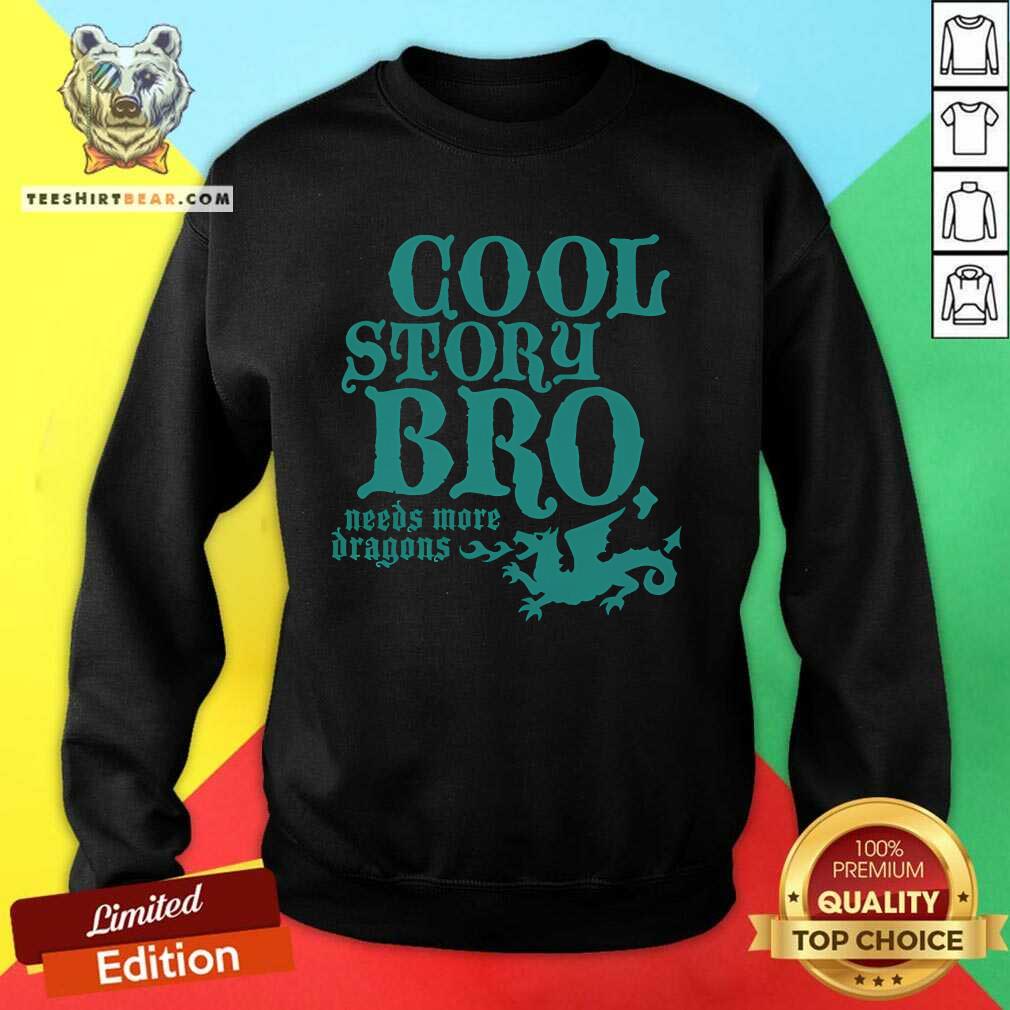 Pretty Cool Story Bro Need More Dragon Sweatshirt