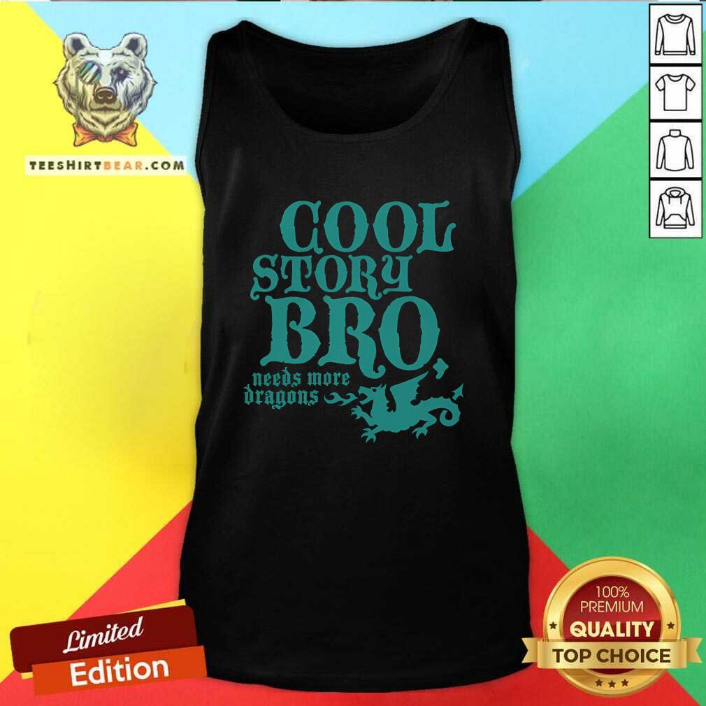 Pretty Cool Story Bro Need More Dragon Tank-top