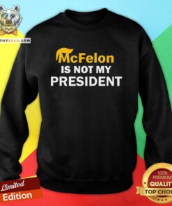 Pretty McFelon Is Not My President Sweatshirt