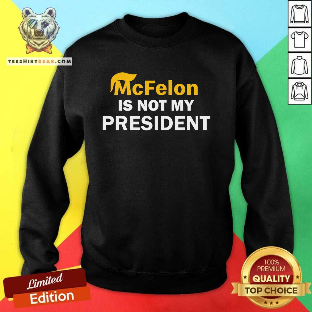 Pretty McFelon Is Not My President Sweatshirt