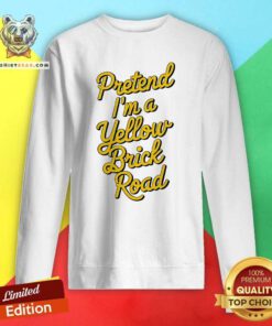 Pretty Pretend I'm A Yellow Brick Road Sweatshirt