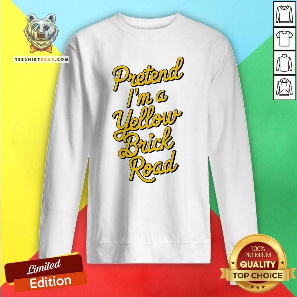 Pretty Pretend I'm A Yellow Brick Road Sweatshirt
