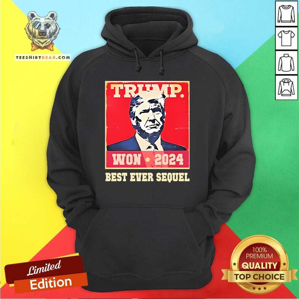 Pretty Trump Won 2024 Best Ever Sequel Hoodie